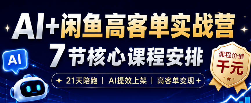 AI+闲鱼高客单实战营,AI提效上架,高客单变现,一台电脑,一部手机,零囤货,15天卖了14W+-老吴出海笔记