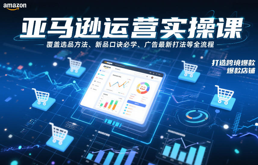 亚马逊运营实操课，覆盖选品方法、新品口诀必学、广告最新打法等全流程，打造跨境爆款店铺(更新6月)-老吴出海笔记