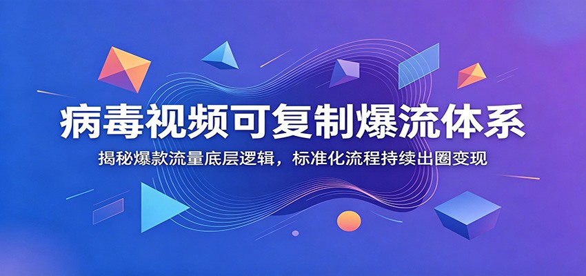 病毒视频可复制爆流体系：揭秘爆款流量底层逻辑，标准化流程持续出圈变现-老吴出海笔记