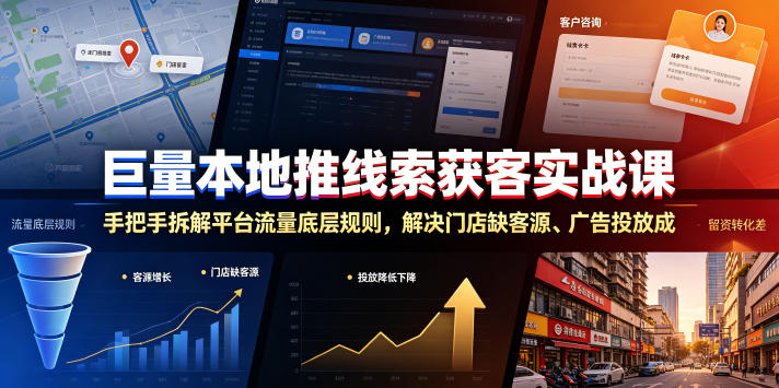 巨量本地推线索获客实战课,手把手拆解平台流量底层规则,解决门店缺客源、广告投放成本高、留资转化差等痛点-老吴出海笔记