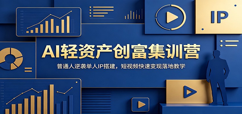 AI轻资产创富集训营:普通人逆袭单人IP搭建,短视频快速变现落地教学-老吴出海笔记