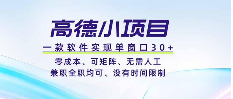 高德小项目,一款软件实现单窗口+、零成本、可矩阵、零人工、兼职全职均可、没有时间限制-老吴出海笔记