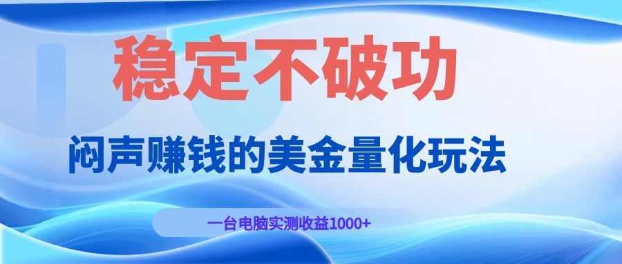 闷声赚钱的美金量化玩法,一台电脑实测收益1000+稳定不破功!-老吴出海笔记