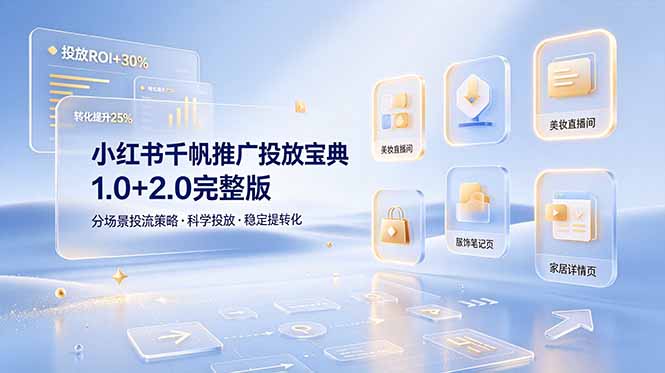 小红书千帆推广投放宝典1.0+2.0完整版,分场景投流策略,帮助商家科学投放稳定提转化-老吴出海笔记
