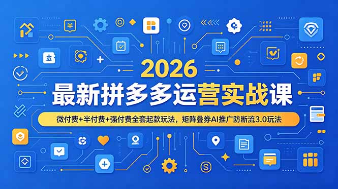 2026最新拼多多运营实战课,微付费+半付费+强付费全套起款玩法,矩阵叠券AI推广防断流3.0玩法-老吴出海笔记