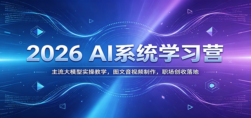 2026 AI系统学习营:主流大模型实操教学,图文音视频制作,职场创收落地-老吴出海笔记