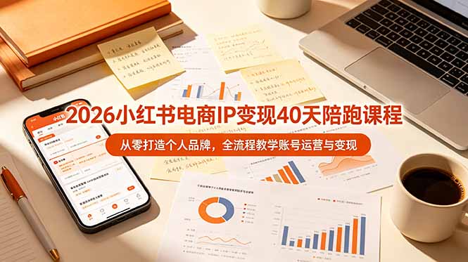 2026小红书电商IP变现40天陪跑课程-11期,从零打造个人品牌,全流程教学账号运营与变现-老吴出海笔记