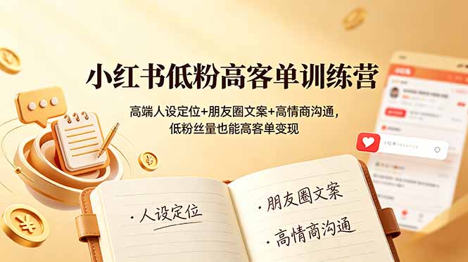 小红书低粉高客单训练营:高端人设定位+朋友圈文案+高情商沟通,低粉丝量也能高客单变现-老吴出海笔记