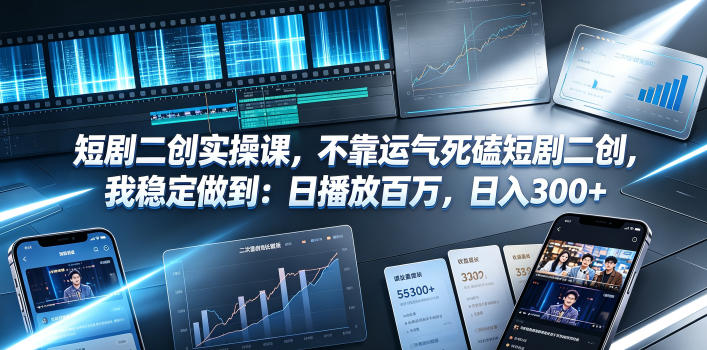 短剧二创实操课，不靠运气死磕短剧二创，我稳定做到：日播放百万，日入300+-老吴出海笔记