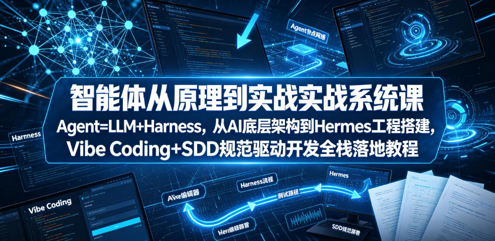 智能体从原理到实战系统课Agent=LLM+Harness，从AI底层架构到Hermes工程搭建，Vibe Coding+SDD规范驱动开发全栈落地教程-老吴出海笔记