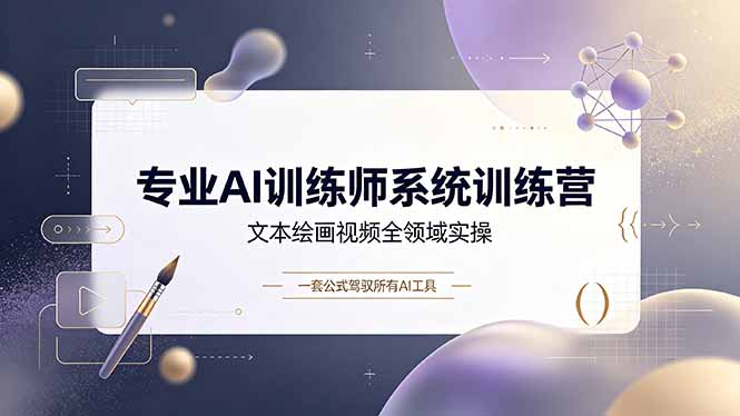 专业AI训练师系统训练营,文本绘画视频全领域实操,一套公式驾驭所有AI工具-老吴出海笔记