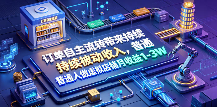 订单自主流转带来持续被动收入,普通人做虚拟店铺月收益1-3W【揭秘】-老吴出海笔记