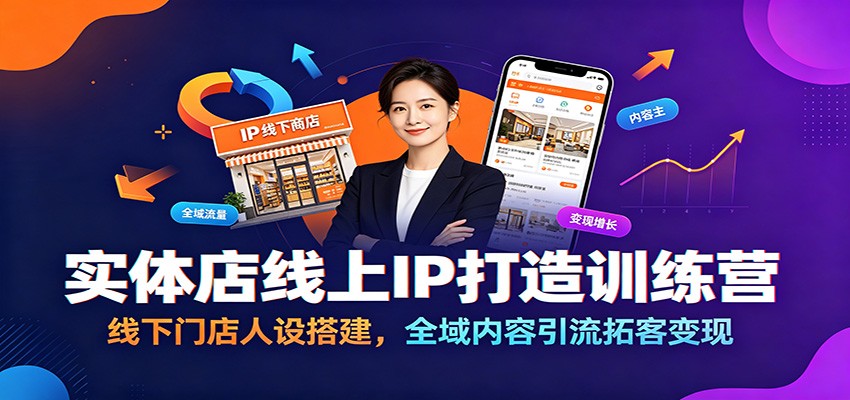 实体店线上IP打造训练营:线下门店人设搭建,全域内容引流拓客变现-老吴出海笔记