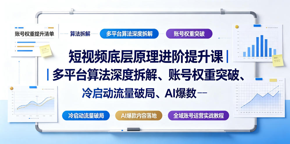 短视频底层原理进阶提升课|多平台算法深度拆解、账号权重突破、冷启动流量破局、AI爆款内容落地与全域账号运营实战教程-老吴出海笔记