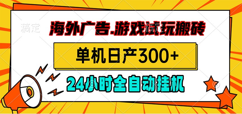 海外广告视频挂机,小游戏试玩搬砖,单机日产300+,脚本24小时全自动挂机-老吴出海笔记