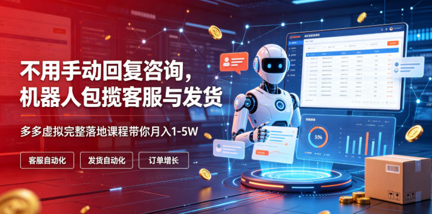 不用手动回复咨询,机器人包揽客服与发货,多多虚拟完整落地课程带你月入1-5W【揭秘】-老吴出海笔记