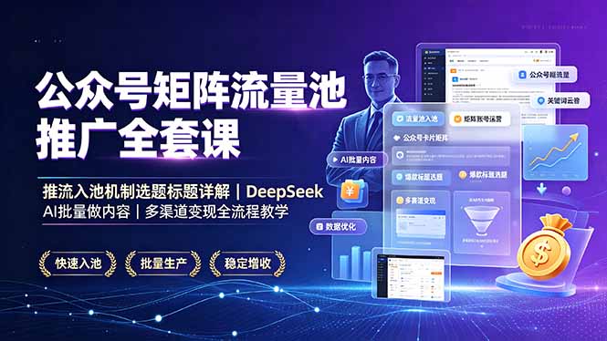 公众号矩阵流量池推广全套课,推流入池机制选题标题详解,DeepSeek AI批量做内容,多渠道变现全流程教学-老吴出海笔记
