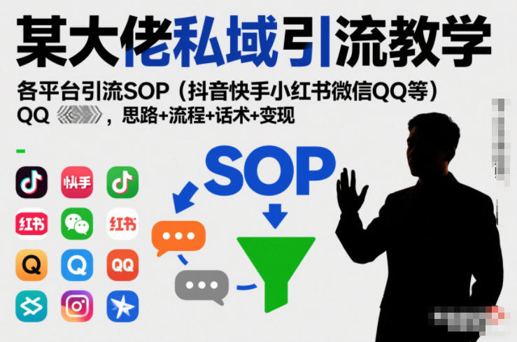 某大佬私域引流教学,各平台引流SOP(抖音快手小红书微信QQ等),思路+流程+话术+变现(更新0708)-老吴出海笔记