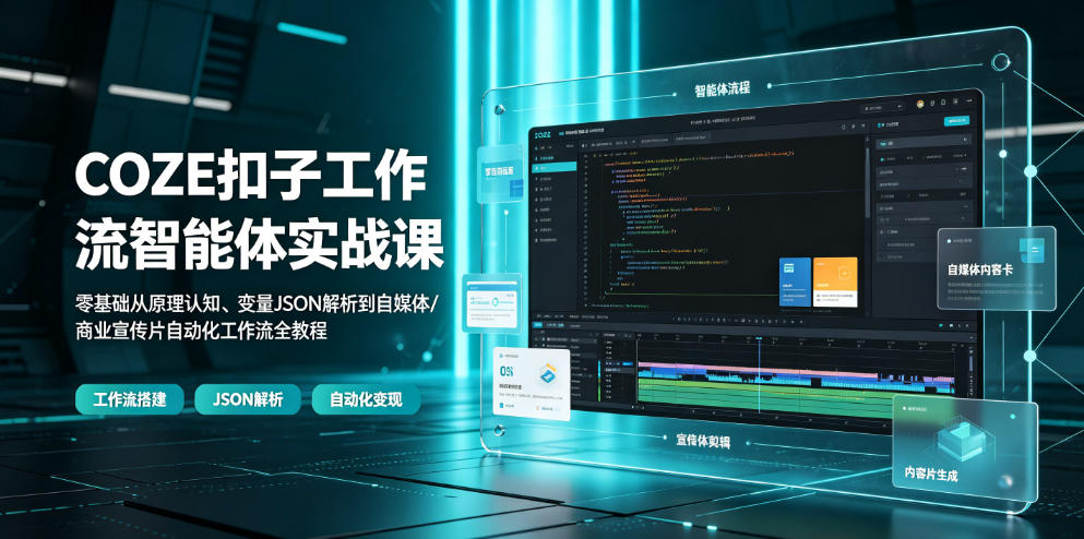 COZE扣子工作流智能体实战课｜零基础从原理认知、变量JSON解析到自媒体/商业宣传片自动化工作流全教程-老吴出海笔记