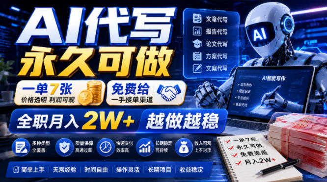 AI代写永久可做，一单7张，免费给一手接单渠道，全职月入2W+越做越稳【揭秘】-老吴出海笔记