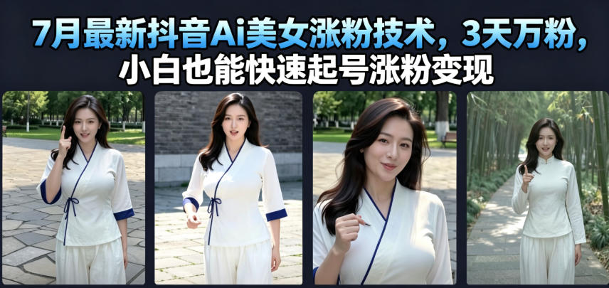 7月最新抖音Ai美女涨粉技术,3天万粉,小白也能快速起号涨粉变现-老吴出海笔记