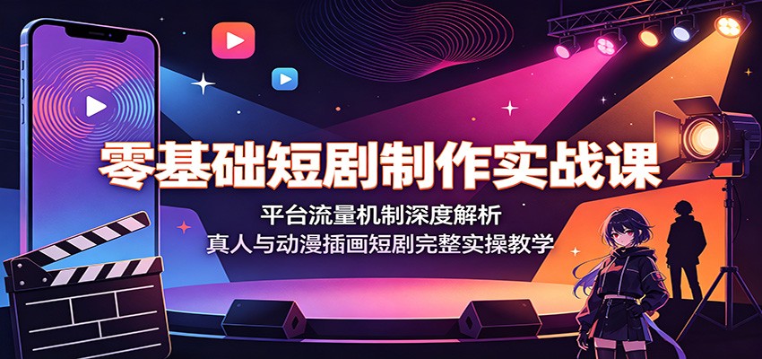 零基础短剧制作实战课:平台流量机制深度解析,真人与动漫插画短剧完整实操教学-老吴出海笔记