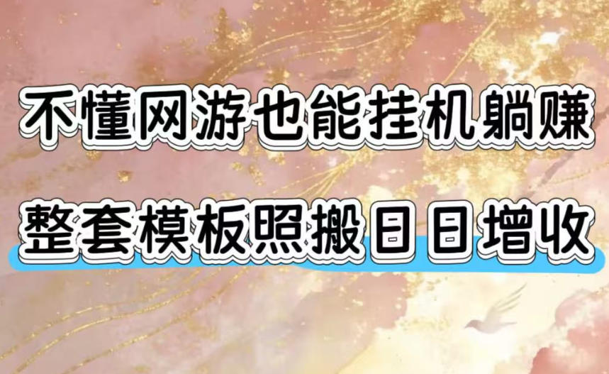 不懂网游也能挂G躺賺,整套模板照搬日日增收,单机每天稳定1000+【揭秘】-老吴出海笔记