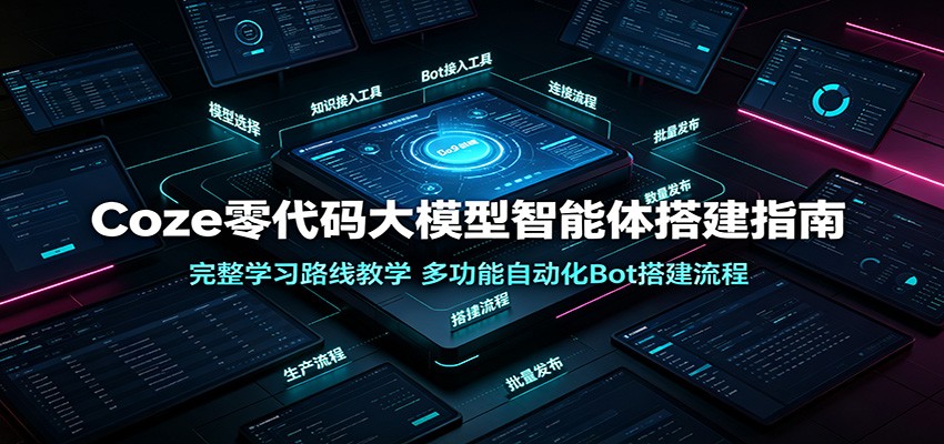 Coze零代码大模型智能体搭建指南:完整学习路线教学,多功能自动化Bot搭建流程-老吴出海笔记