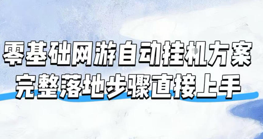 零基础网游自动挂G方案，完整落地步骤直接上手，不用长时间守电脑持续盈利【揭秘】-老吴出海笔记