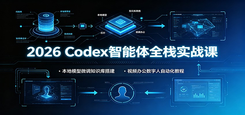 2026 Codex智能体全栈实战课：本地模型微调知识库搭建，视频办公数字人自动化教程-老吴出海笔记