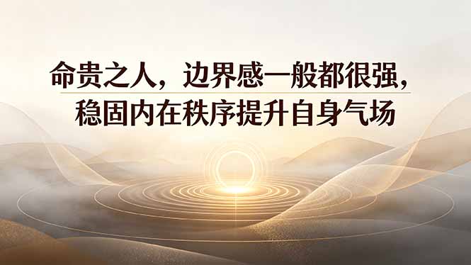 付费文章：命贵之人，边界感一般都很强，稳固内在秩序提升自身气场-老吴出海笔记