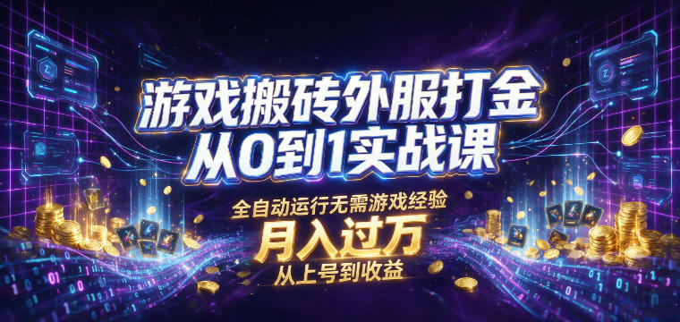 游戏搬砖外服打金从0到1实战课，从上号到收益，全自动运行无需游戏经验，月入过1W【揭秘】-老吴出海笔记