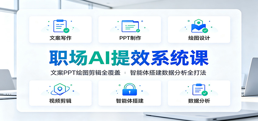 职场AI提效系统课:文案PPT绘图剪辑全覆盖,智能体搭建数据分析全打法-老吴出海笔记