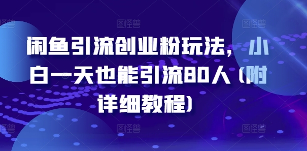 闲鱼引流创业粉玩法，小白一天也能引流80人(附详细教程)-老吴出海笔记
