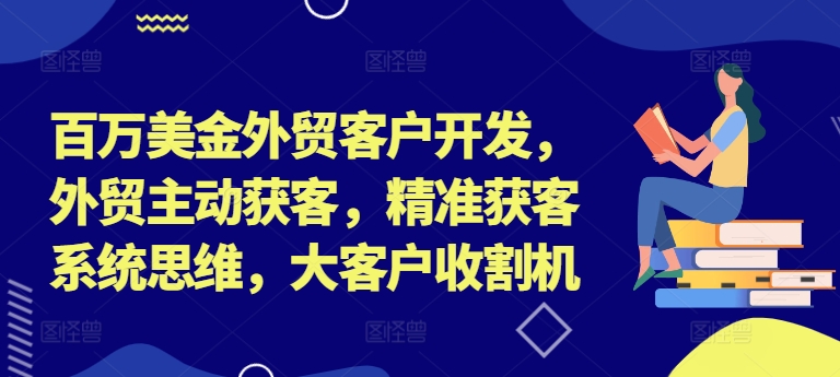 百万美金外贸客户开发，外贸主动获客，精准获客系统思维，大客户收割机-老吴出海笔记