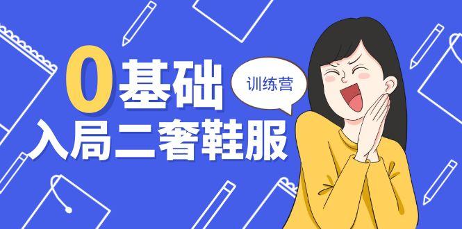 0基础入局-二奢 鞋服训练营，十二年 奢侈品 创业导师分享(20节课-老吴出海笔记