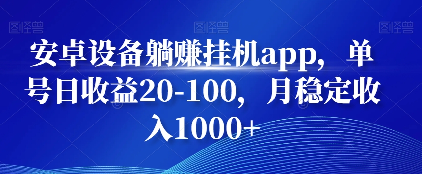 安卓设备躺赚挂机app,单号日收益20-100,月稳定收入1000+-老吴出海笔记