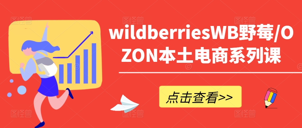 wildberriesWB野莓/OZON本土电商系列课,掌握WB产品优化,出单技巧和订单处理等-老吴出海笔记
