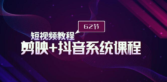 (9410期)短视频教程之剪映+抖音系统课程,剪映全系统教学(62节课)-老吴出海笔记