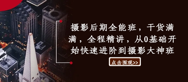 摄影后期全能班,干货满满,全程精讲,从0基础开始快速进阶到摄影大神班-老吴出海笔记