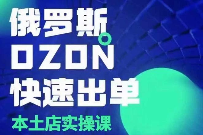 俄罗斯OZON本土店实操课，​OZON本土店运营选品变现-老吴出海笔记