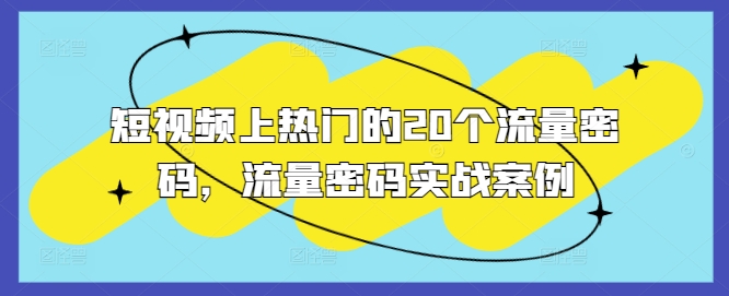 短视频上热门的20个流量密码,流量密码实战案例-老吴出海笔记