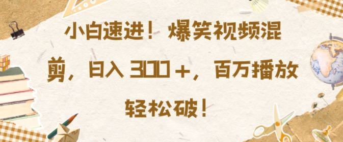小白速进,爆笑视频混剪,日入3张,百万播放轻松破【揭秘】-老吴出海笔记