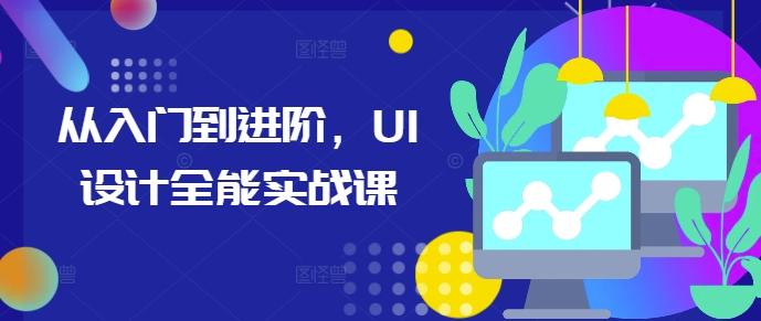 从入门到进阶,UI设计全能实战课-老吴出海笔记
