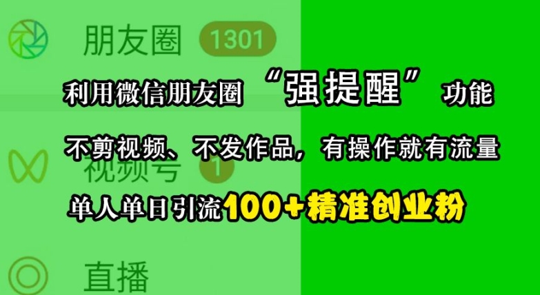 利用微信朋友圈“强提醒”功能，引流精准创业粉，不剪视频、不发作品，单人单日引流100+创业粉-老吴出海笔记