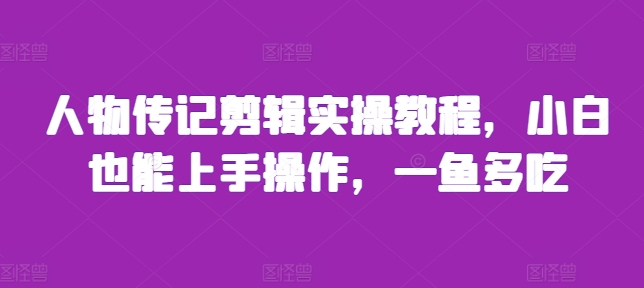 人物传记剪辑实操教程，小白也能上手操作，一鱼多吃-老吴出海笔记