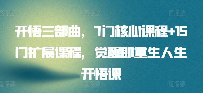 开悟三部曲,7门核心课程+15门扩展课程,觉醒即重生人生开悟课-老吴出海笔记