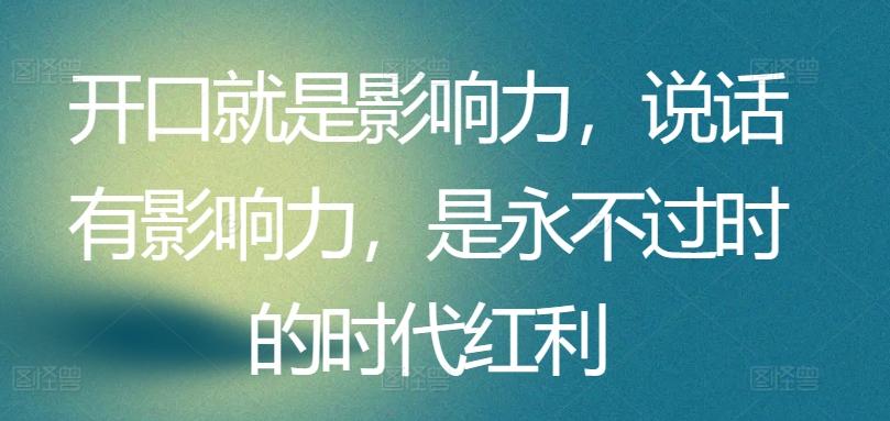 开口就是影响力,说话有影响力,是永不过时的时代红利-老吴出海笔记