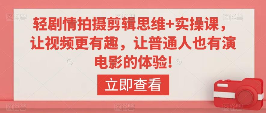 轻剧情拍摄剪辑思维+实操课,让视频更有趣,让普通人也有演电影的体验!-老吴出海笔记