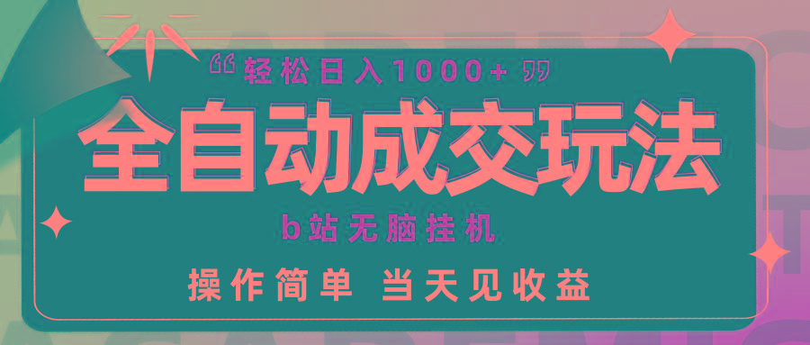 (9453期)全自动成交  b站无脑挂机 小白闭眼操作 轻松日入1000+ 操作简单 当天见收益-老吴出海笔记